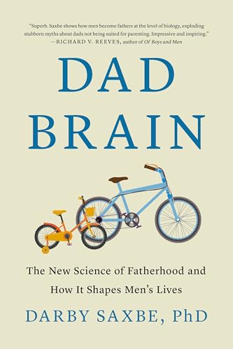 Dad Brain: The New Science of Fatherhood and How It Shapes Men's Lives ...