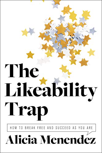 Likeability Trap: How to Break Free and Succeed as You Are