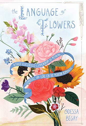 Language of Flowers: A Fully Illustrated Compendium of Meaning, Literature, and Lore for the Modern Romantic