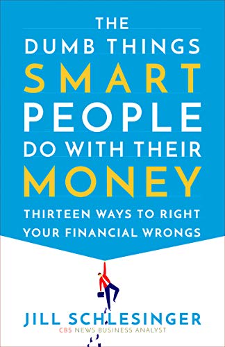 Dumb Things Smart People Do with Their Money: Thirteen Ways to Right Your Financial Wrongs