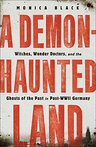 Demon-Haunted Land: Witches, Wonder Doctors, and the Ghosts of the Past in Post-WWII Germany