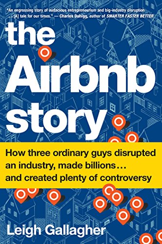 Airbnb Story: How Three Ordinary Guys Disrupted an Industry, Made Billions . . . and Created Plenty of Controversy