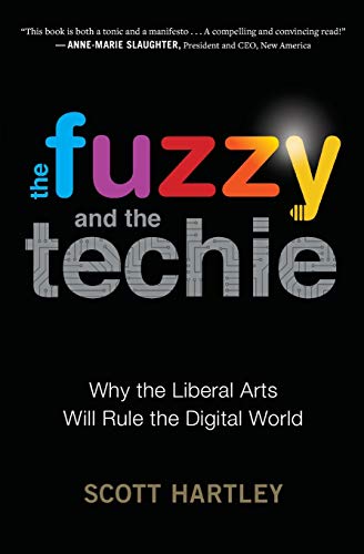 Fuzzy and the Techie: Why the Liberal Arts Will Rule the Digital World