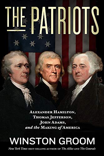 Patriots: Alexander Hamilton, Thomas Jefferson, John Adams, and the Making of America