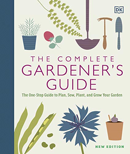 Complete Gardener's Guide: The One-Stop Guide to Plan, Sow, Plant, and Grow Your Garden